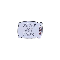"never not tired" pin