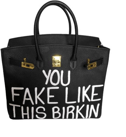 "You Fake Like This Birkin" handbag