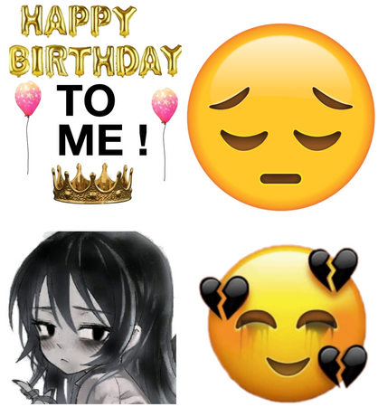 Happy birthday to me 🙁🙁😢😢