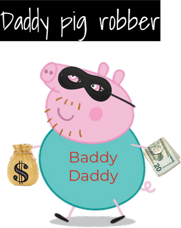 daddy pig robber