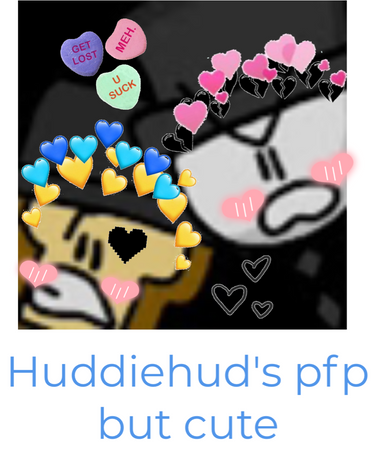 I edited huddiehud's pfp to make it cute