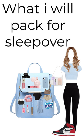 what I would pack for a sleepover