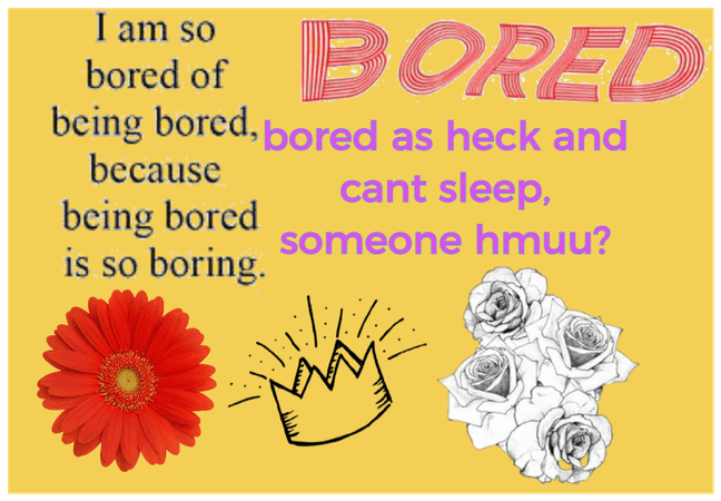 bored/no sleep