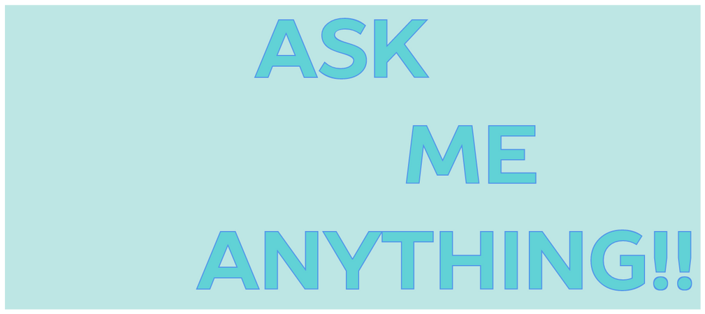 Ask me anything!!