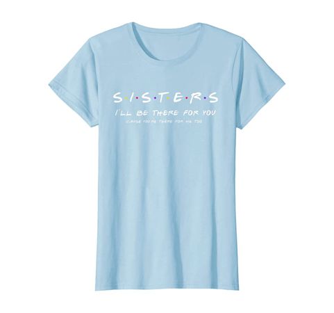 Amazon.com: Sister I'll Be There For You Shirt Best Sister shirt Gift T-Shirt : Clothing, Shoes & Jewelry