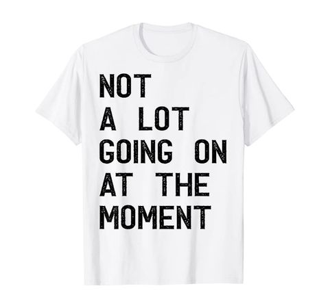 Amazon.com: Funny Gift Not a Lot Going on at the Moment Vintage T-Shirt : Clothing, Shoes & Jewelry