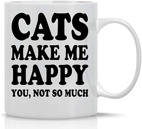 Cats Make Me Happy, You Not So Much - 11oz White Ceramic Coffee Mug - Perfect Gift for Cat Mom or Dad - Funny Crazy Cat Lover Mugs - By CBT Mugs: Kitchen & Dining