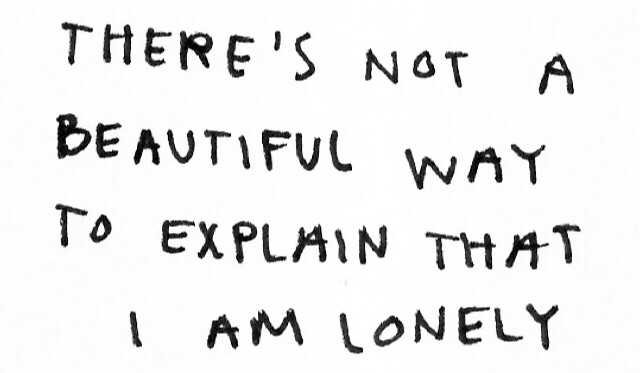 theres not a beautiful way to explain that i am lonely lonely. there’s loneliness alone quote sad depression sadness quotes depressed blue lyric song lyrics handwriting writing font black white sad