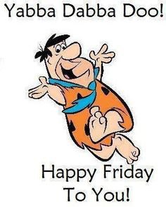 #yabba #dabba #doo #happy #friday #fred #flintstone #weekend | Freitag zitate, Freitag lustig, Wochenende lustig