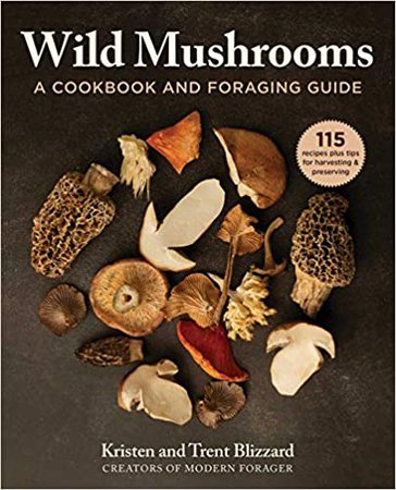Wild Mushrooms: A Cookbook and Foraging Guide: Blizzard, Kristen, Blizzard, Trent: 9781510749436: Amazon.com: Books