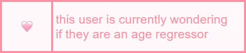 this user is currently questioning if they are an age regressor || sweetpeauserboxes.tumblr.com