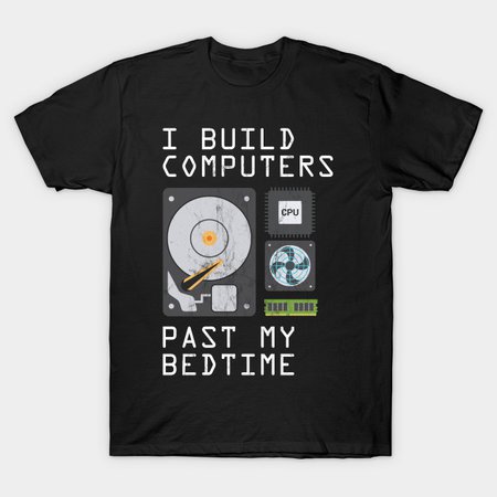 Funny Computer Geek T Shirt Build Computers Past My Bedtime - Geek - T-Shirt | TeePublic