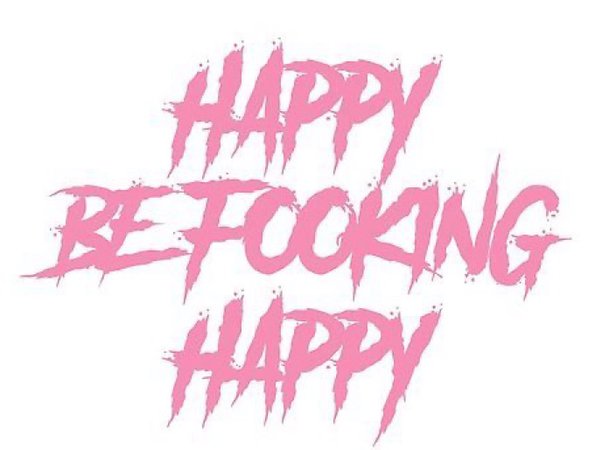 be fookin happy