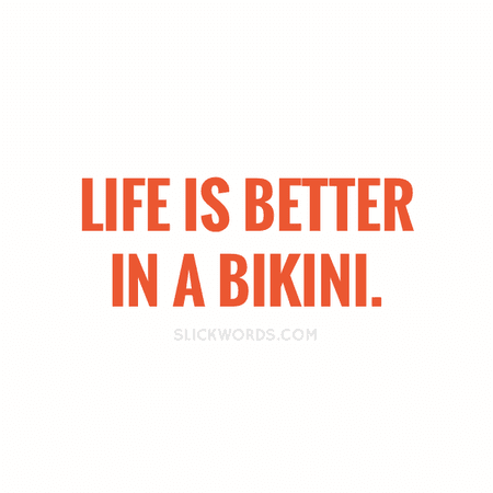 Life is better in a bikini. | Slickwords