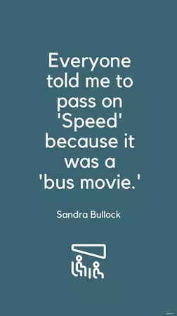 Sandra Bullock - Everyone told me to pass on 'Speed' because it was a 'bus movie. - Download in JPG | Template.net