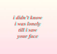 i didn't know i was lonely till i saw your face - Google Search