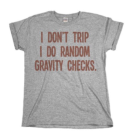 I Dont Trip I Do Random Gravity Checks Funny Mens & Ladies Unisex Fit T-Shirt