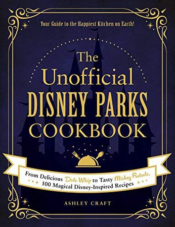 The Unofficial Disney Parks Cookbook: From Delicious Dole Whip to Tasty Mickey Pretzels, 100 Magical Disney-Inspired Recipes (Unofficial Cookbook): Craft, Ashley: 9781507214510: Amazon.com: Books