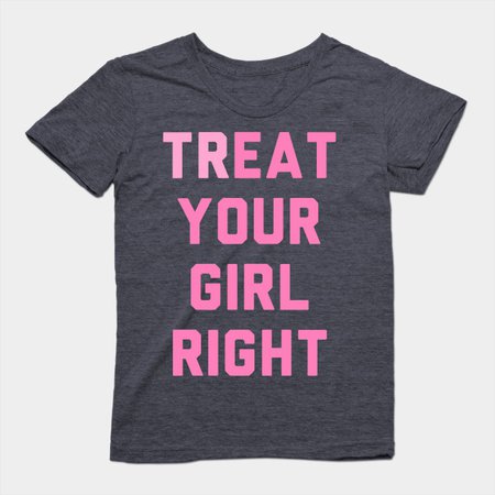 TREAT YOUR GIRL RIGHT - Lesbian - T-Shirt | TeePublic