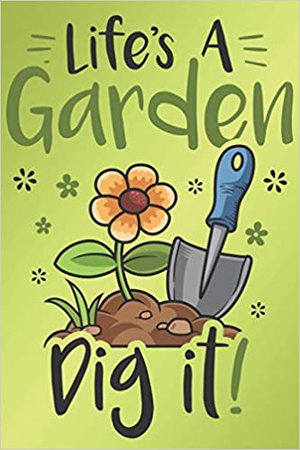 Life's A Garden Dig It: Gardening Journal and Data Keeper Log Book: Happy Gardener Press, Bridgewater Green Thumb: 9781072954651: Amazon.com: Books