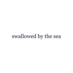 Swallowed BY The Sea text