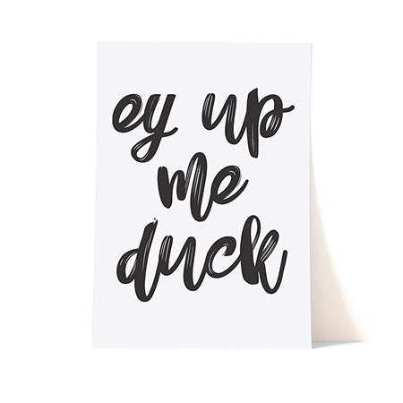 XOandQuin Ey | Ay Up Me Duck Typography Print (A4, Unframed, Ey Up) : Amazon.co.uk: Handmade Products