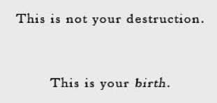this is not your destruction this is your birth quote tumblr pinterest white black bold writing handwriting font quotes
