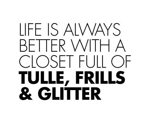Life is Always Better with a Closet Full of Tulle, Frills, and Glitter Text