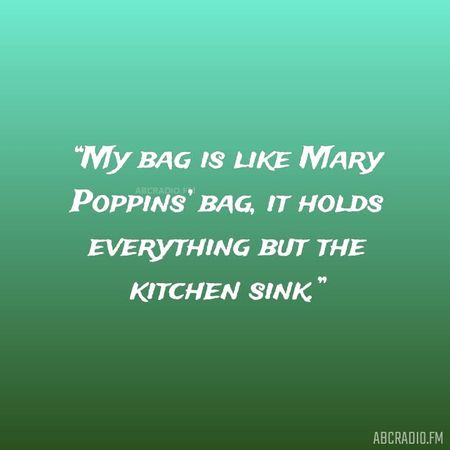 “My bag is like Mary Poppins’ bag, it holds everything but the kitchen sink.” - Cerca con Google