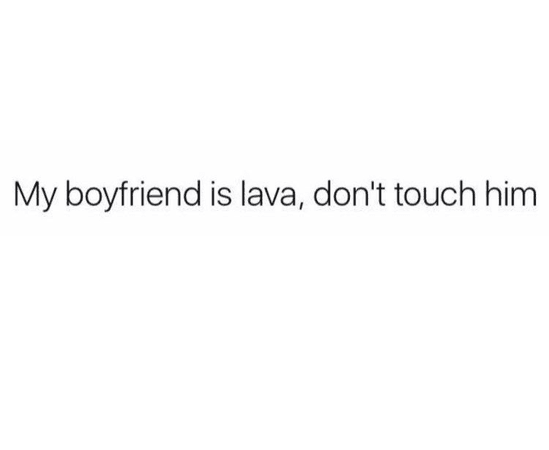 my boyfriend is lava, don’t touch him