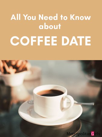 Coffee Date: All You Need to Know & More | Metropolitan Girls
