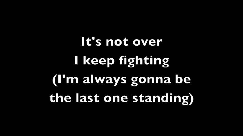 "It's not over - I keep fighting - (I'm always gonna be - The last one standing" - Lyrics