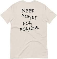 need money for porsche shirt - Google Search