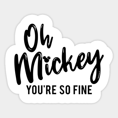Oh Mickey You're So Fine - Mickey - Sticker | TeePublic UK