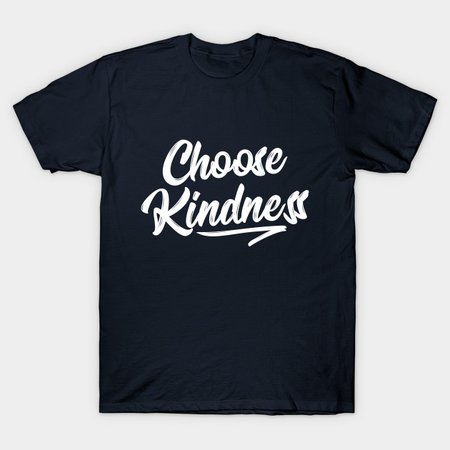 Choose Kindness T-Shirt - Uplifting Positive Quote - Choose Kindness - T-Shirt | TeePublic