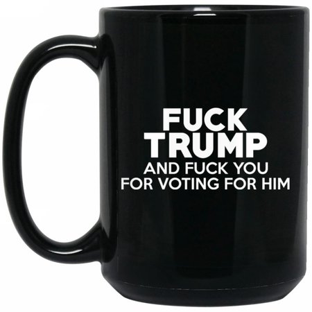 Fuck Trump And Fuck You For Voting For Him Mug | 0sTees