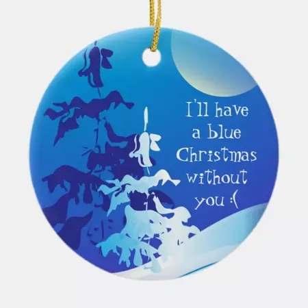 I'll Have a Blue Christmas Without You Custom Ceramic Ornament | Zazzle.com