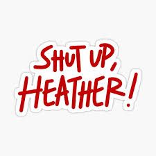 heather chandler shut up heather quotes - Google Search