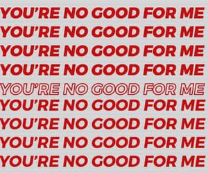 you're no good for me
