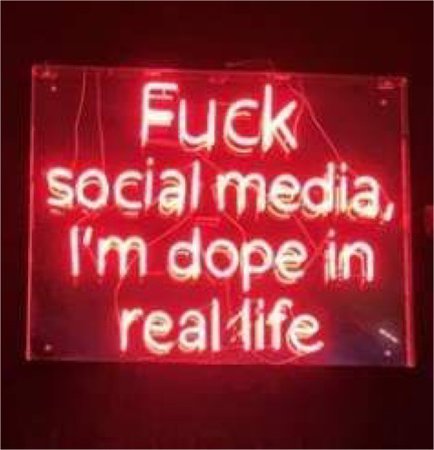 fuck social media I’m dope in real life