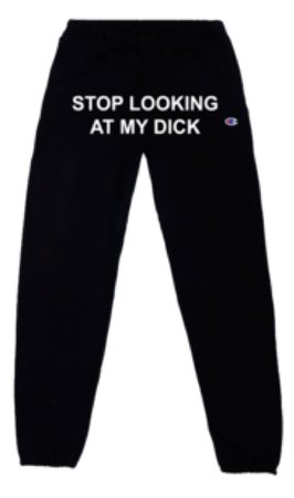 stop looking at my dick joggers