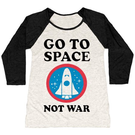 Go To Space Not War Baseball Tee | LookHUMAN