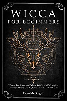 Amazon.com: Wicca for Beginners: Wiccan Traditions and Beliefs, Witchcraft Philosophy, Practical Magic, Candle, Crystals and Herbal Rituals eBook: McGregor, Dora: Kindle Store
