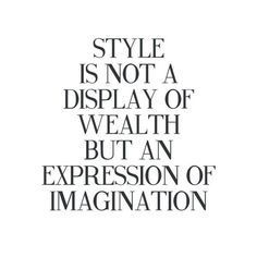 Style is not a display of wealth but an expression of imagination