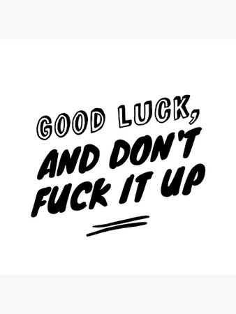 "Good luck, and don't fuck it up" Art Print by zellient | Redbubble