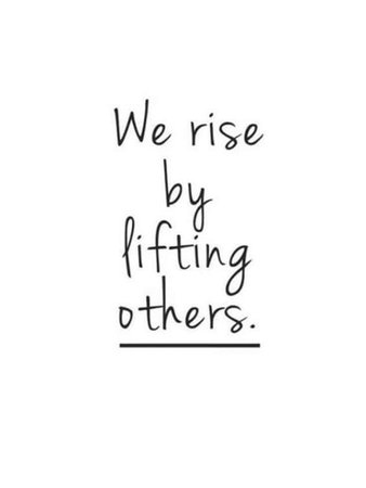 we rise by helping others