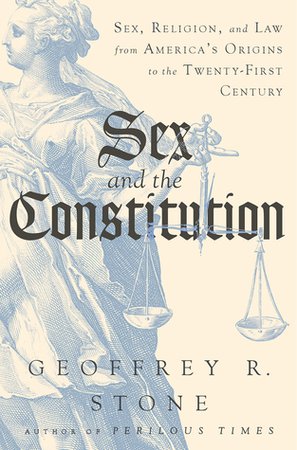Sex and the Constitution: Sex, Religion, and Law from America's Origins to the Twenty-First Century by Geoffrey R. Stone | Goodreads