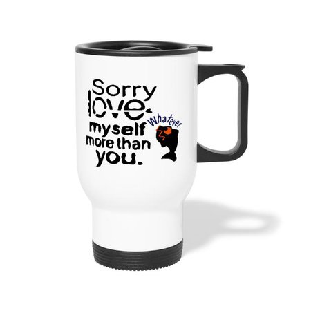 StoryT | sorry_love_myself_more_than_you - Travel Mug