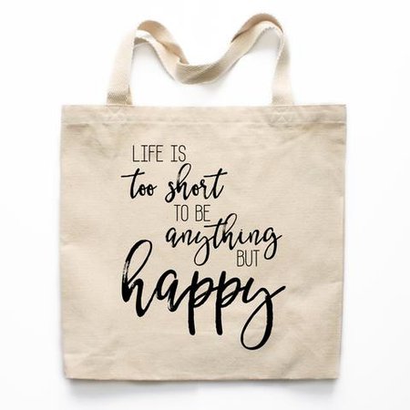 Life Is Too Short To Be Anything But Happy Canvas Tote Bag – Heart & Willow Prints