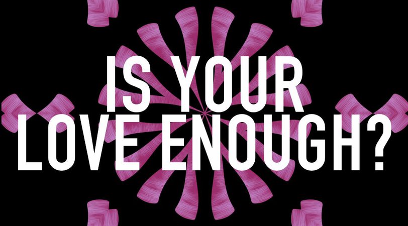 is your love enough?